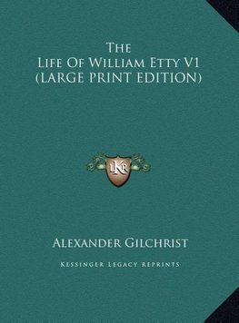 The Life Of William Etty V1 (LARGE PRINT EDITION)