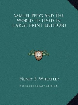 Samuel Pepys And The World He Lived In (LARGE PRINT EDITION)