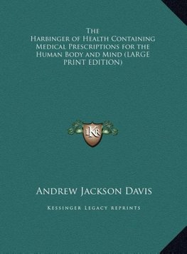 The Harbinger of Health Containing Medical Prescriptions for the Human Body and Mind (LARGE PRINT EDITION)