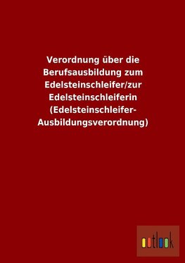 Verordnung über die Berufsausbildung zum Edelsteinschleifer/zur Edelsteinschleiferin (Edelsteinschleifer-Ausbildungsverordnung)