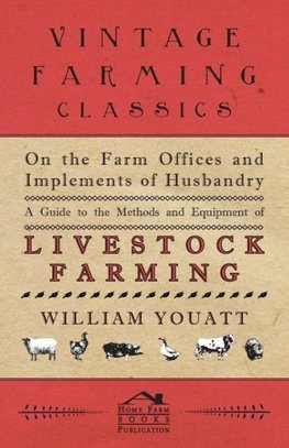 On the Farm Offices and Implements of Husbandry - A Guide to the Methods and Equipment of Livestock Farming