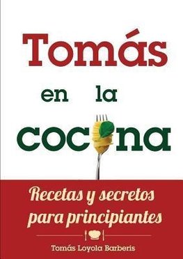 Tomas En La Cocina. Recetas y Secretos Para Principiantes