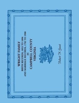 Wright Family Birth Records, 1853 to 1896, and Marriage Records, 1782 to 1900, Campbell County, Virginia