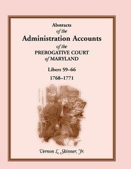 Abstracts of the Administration Accounts of the Prerogative Court of Maryland, 1768-1771, Libers 59-66