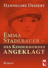 Emma Stadlbauer - des Kindermordes angeklagt