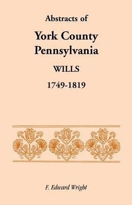 Abstracts of York County, Pennsylvania, Wills, 1749-1819