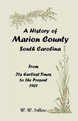 A History of Marion County, South Carolina, from Its Earliest Times to the Present, 1901