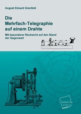 Die Mehrfach-Telegraphie auf einem Drahte