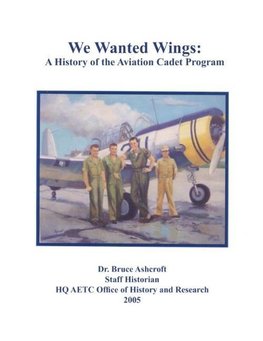 We Wanted Wings: A History of the Aviation Cadet Program