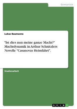 "Ist dies nun meine ganze Macht?" Machtdynamik in Arthur Schnitzlers Novelle "Casanovas Heimfahrt".