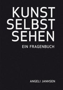 Angeli Janhsen  KUNST SELBST SEHEN  Ein Fragenbuch