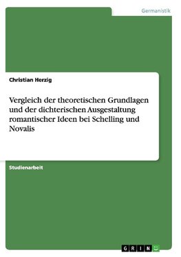 Vergleich der theoretischen Grundlagen und der dichterischen Ausgestaltung romantischer Ideen bei Schelling und Novalis