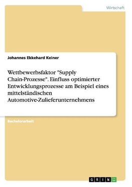 Wettbewerbsfaktor "Supply Chain-Prozesse". Einfluss optimierter Entwicklungsprozesse am Beispiel eines mittelständischen Automotive-Zulieferunternehmens