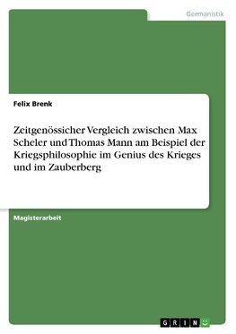 Zeitgenössicher Vergleich zwischen Max Scheler und Thomas Mann am Beispiel der Kriegsphilosophie im Genius des Krieges und im Zauberberg