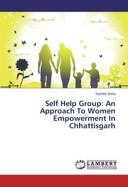 Self Help Group: An Approach To Women Empowerment In Chhattisgarh