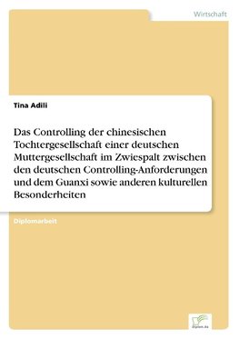 Das Controlling der chinesischen Tochtergesellschaft einer deutschen Muttergesellschaft im Zwiespalt zwischen den deutschen Controlling-Anforderungen und dem Guanxi sowie anderen kulturellen Besonderheiten