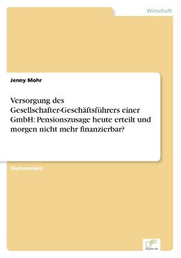 Versorgung des Gesellschafter-Geschäftsführers einer GmbH: Pensionszusage heute erteilt und morgen nicht mehr finanzierbar?