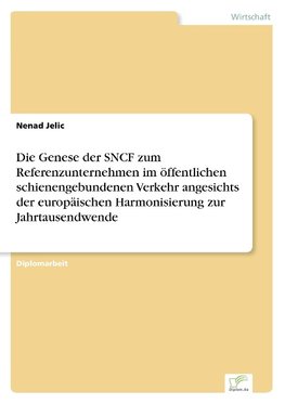 Die Genese der SNCF zum Referenzunternehmen im öffentlichen schienengebundenen Verkehr angesichts der europäischen Harmonisierung zur Jahrtausendwende