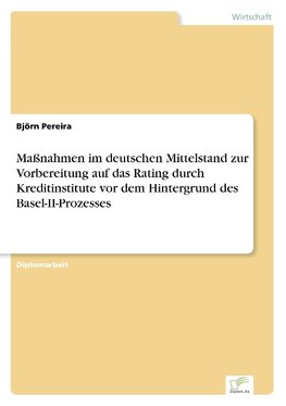 Maßnahmen im deutschen Mittelstand zur Vorbereitung auf das Rating durch Kreditinstitute vor dem Hintergrund des Basel-II-Prozesses