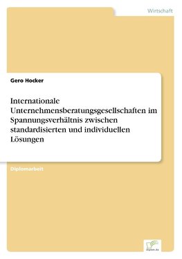 Internationale Unternehmensberatungsgesellschaften im Spannungsverhältnis zwischen standardisierten und individuellen Lösungen