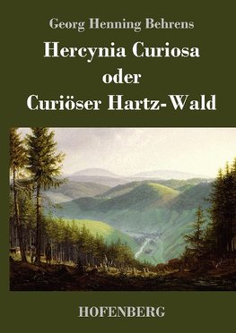 Hercynia Curiosa oder Curiöser Hartz-Wald