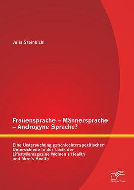 Frauensprache - Männersprache - Androgyne Sprache? Eine Untersuchung geschlechterspezifischer Unterschiede in der Lexik der Lifestylemagazine Women´s Health und Men´s Health