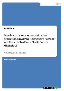 Female characters as neurotic male projections in Alfred Hitchcock's "Vertigo" and Francois Truffaut's "La Sirène du Mississippi"