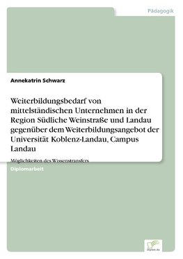 Weiterbildungsbedarf von mittelständischen Unternehmen in der Region Südliche Weinstraße und Landau gegenüber dem Weiterbildungsangebot der Universität Koblenz-Landau, Campus Landau