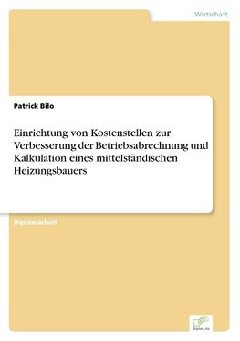 Einrichtung von Kostenstellen zur Verbesserung der Betriebsabrechnung und Kalkulation eines mittelständischen Heizungsbauers