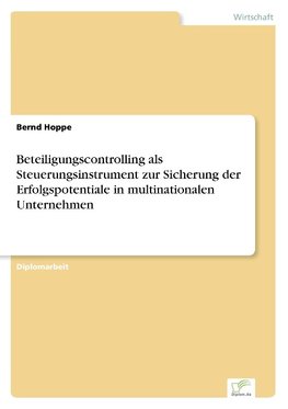 Beteiligungscontrolling als Steuerungsinstrument zur Sicherung der Erfolgspotentiale in multinationalen Unternehmen