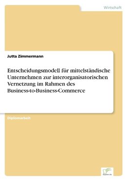 Entscheidungsmodell für mittelständische Unternehmen zur interorganisatorischen Vernetzung im Rahmen des Business-to-Business-Commerce