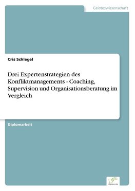 Drei Expertenstrategien des Konfliktmanagements - Coaching, Supervision und Organisationsberatung im Vergleich