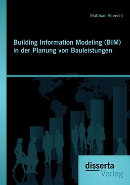 Building Information Modeling (BIM) in der Planung von Bauleistungen