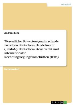 Wesentliche Bewertungsunterschiede zwischen deutschem Handelsrecht (BilMoG), deutschem Steuerrecht und internationalen Rechnungslegungsvorschriften (IFRS)