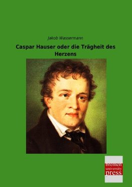 Caspar Hauser oder die Trägheit des Herzens