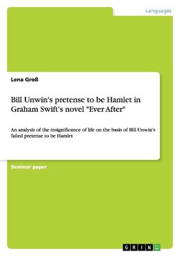 Bill Unwin's pretense to be Hamlet in Graham Swift's novel "Ever After"