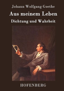 Aus meinem Leben. Dichtung und Wahrheit