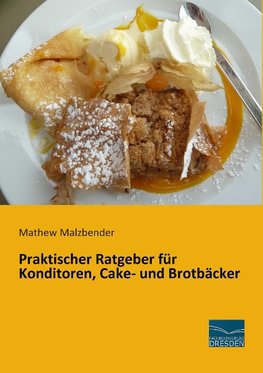 Praktischer Ratgeber für Konditoren, Cake- und Brotbäcker