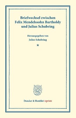 Briefwechsel zwischen Felix Mendelssohn Bartholdy und Julius Schubring