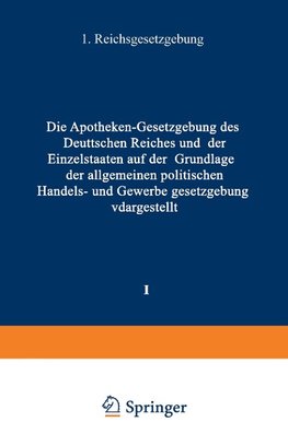 Die Apotheken - Gesetzgebung des deutschen Reiches und der Einzelstaaten auf der Grundlage der allgemeinen politischen, Handels- und Gewerbegesetzgebung dargestellt