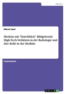 Medizin mit "Durchblick". Bildgebende High-Tech-Verfahren in der Radiologie und ihre Rolle in der Medizin