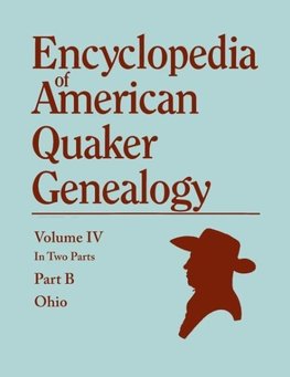 Encyclopedia of American Quaker Genealogy. Listing Marriages, Births, Deaths, Certificates, Disownments, Etc., and Much Collateral Information of Inte