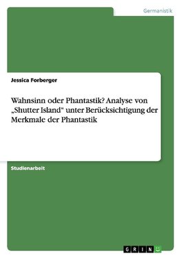 Wahnsinn oder Phantastik? Analyse von "Shutter Island" unter Berücksichtigung der Merkmale der Phantastik