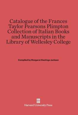 Catalogue of the Frances Taylor Pearsons Plimpton Collection of Italian Books and Manuscripts in the Library of Wellesley College