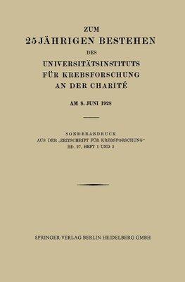 Zum 25 Jährigen Bestehen des Universitätsinstituts für Krebsforschung an der Charité am 8. Juni 1928