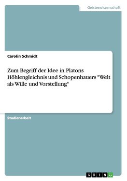 Zum Begriff der Idee in Platons Höhlengleichnis und Schopenhauers "Welt als Wille und Vorstellung"