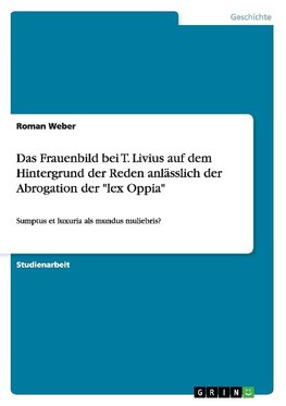 Das Frauenbild bei T. Livius auf dem Hintergrund der Reden anlässlich der Abrogation der "lex Oppia"