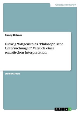 Ludwig Wittgensteins "Philosophische Untersuchungen". Versuch einer realistischen Interpretation