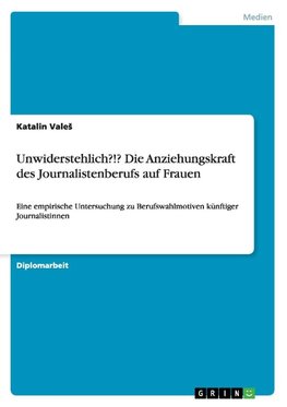 Unwiderstehlich?!? Die Anziehungskraft des Journalistenberufs auf Frauen