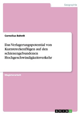 Das Verlagerungspotential von Kurzstreckenflügen auf den schienengebundenen Hochgeschwindigkeitsverkehr